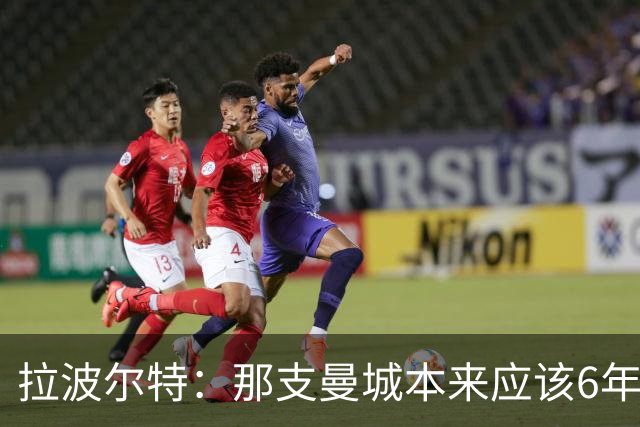 拉波尔特：那支曼城本来应该6年5夺欧冠，每次都因为细节失利了